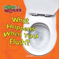 Cover image: What Happens When You Flush? 9781627177702