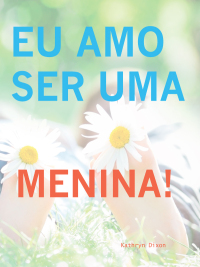 Cover image: Eu Amo Ser Uma Menina! 9781627320351