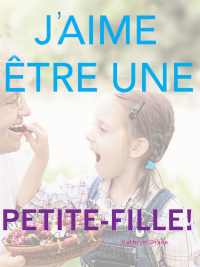 صورة الغلاف: J'aime être une Peite-Fille 9781627320467