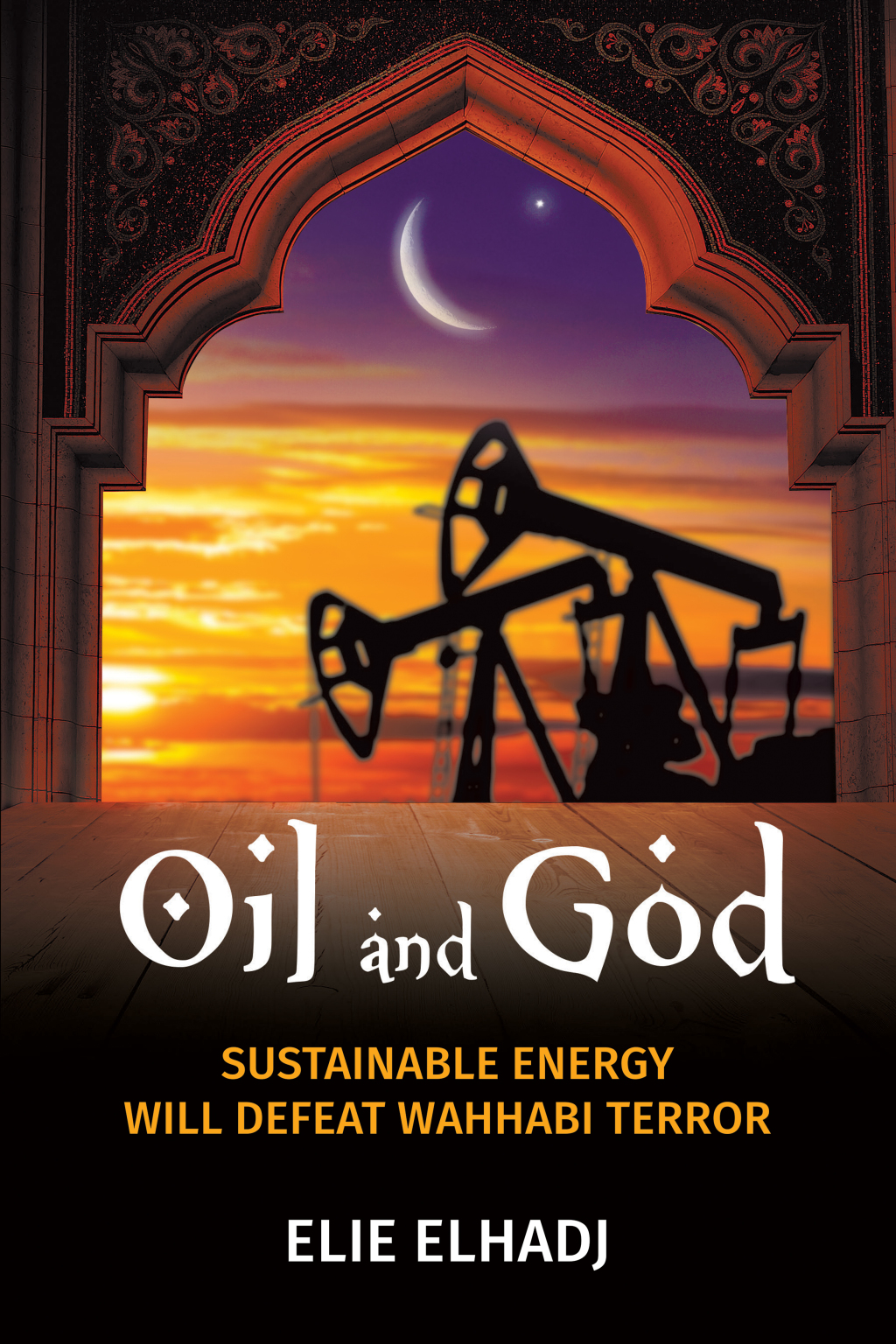Oil and God Sustainable Energy Will Defeat Wahhabi Terror 1st Edition