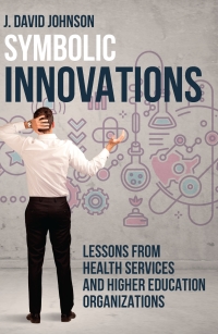 Cover image: Symbolic Innovations : Lessons from Health Services and Higher Education Organizations 1st edition 9781627346313