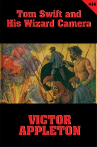 صورة الغلاف: Tom Swift #14: Tom Swift and His Wizard Camera 9781627555258