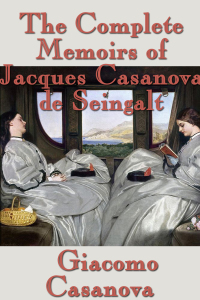 Cover image: The Complete Memoirs of Jacques Casanova de Seingalt 9781627556682