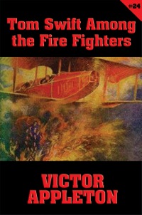 Omslagafbeelding: Tom Swift #24: Tom Swift Among the Fire Fighters 9781627557368
