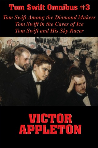 صورة الغلاف: Tom Swift Omnibus #3: Tom Swift Among the Diamond Makers, Tom Swift in the Caves of Ice, Tom Swift and His Sky Racer 9781627557405