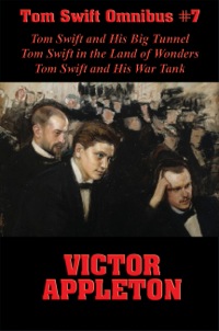 Imagen de portada: Tom Swift Omnibus #7: Tom Swift and His Big Tunnel, Tom Swift in the Land of Wonders, Tom Swift and His War Tank 9781627557443