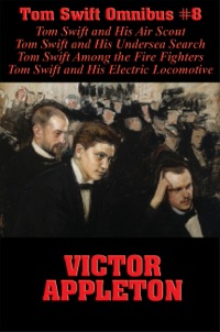 Imagen de portada: Tom Swift Omnibus #8: Tom Swift and His Air Scout, Tom Swift and His Undersea Search, Tom Swift Among the Fire Fighters, Tom Swift and His Electric Locomotive 9781627557450