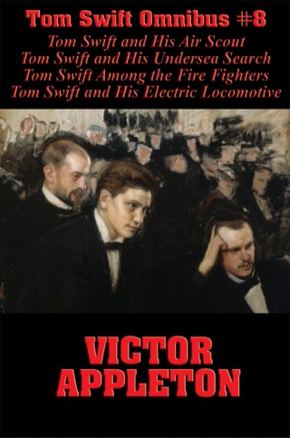 Omslagafbeelding: Tom Swift Omnibus #8: Tom Swift and His Air Scout, Tom Swift and His Undersea Search, Tom Swift Among the Fire Fighters, Tom Swift and His Electric Locomotive 9781627557450