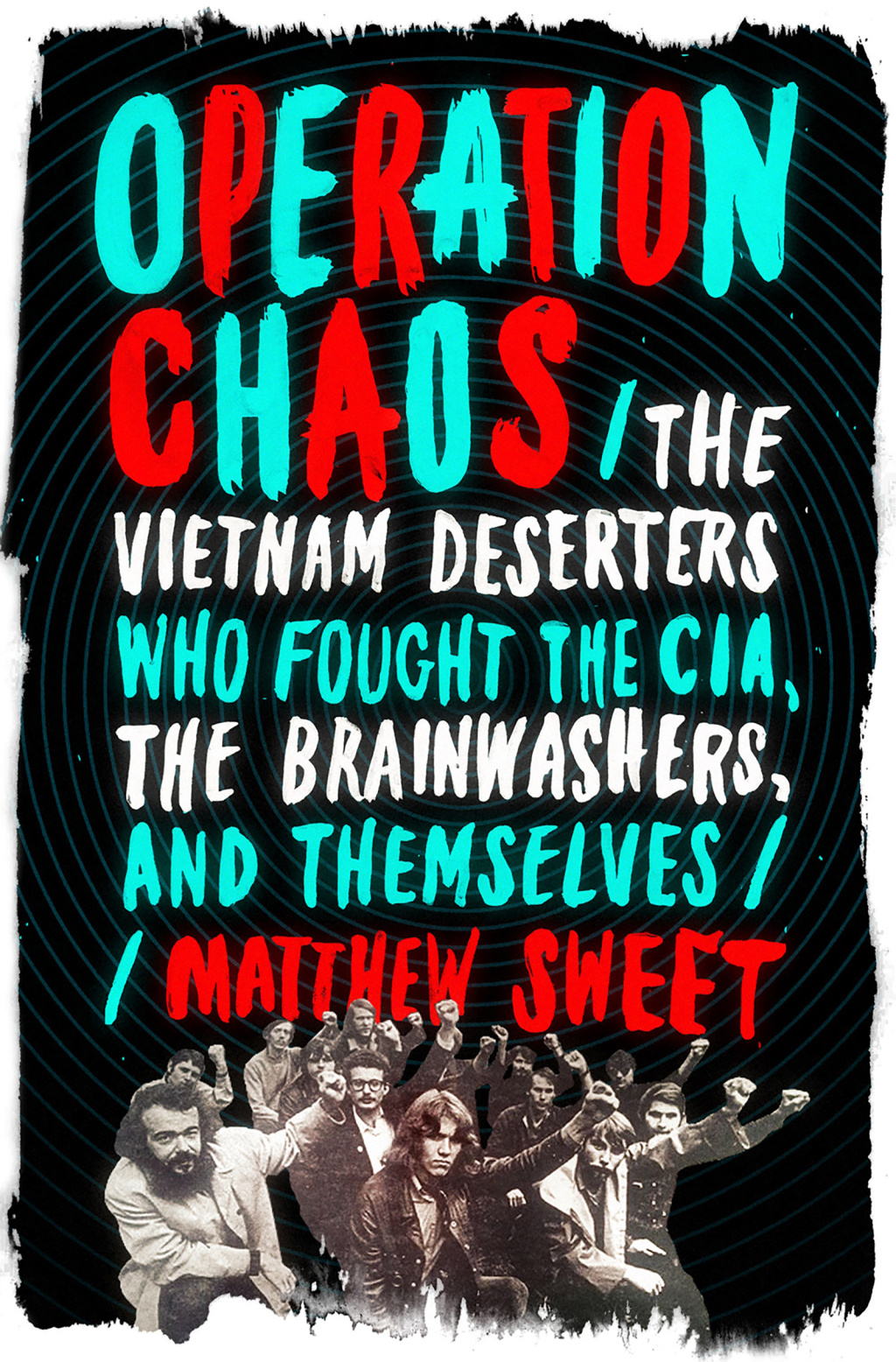 Operation Chaos The Vietnam Deserters Who Fought the CIA, the Brainwashers, and Themselves