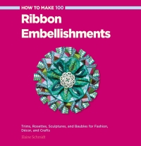 Titelbild: How to Make 100 Ribbon Embellishments 9781589237902