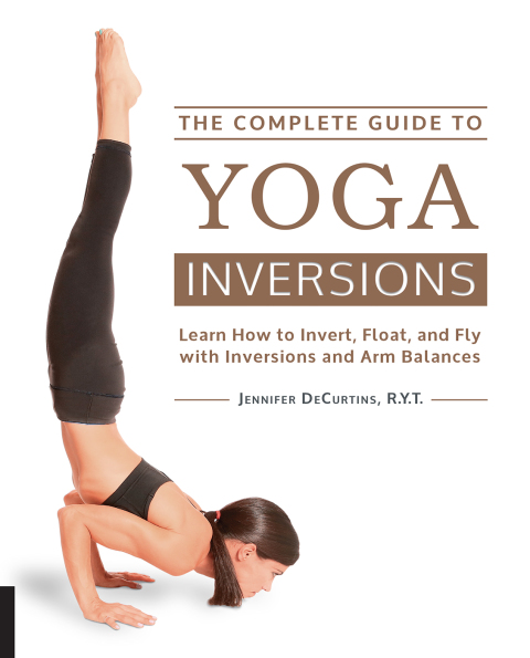 The Complete Guide to Yoga Inversions: Learn How to Invert, Float, and Fly with Inversions and Arm Balances - FULL INSTANT DOWNLOAD | PDF DOCX EPUB