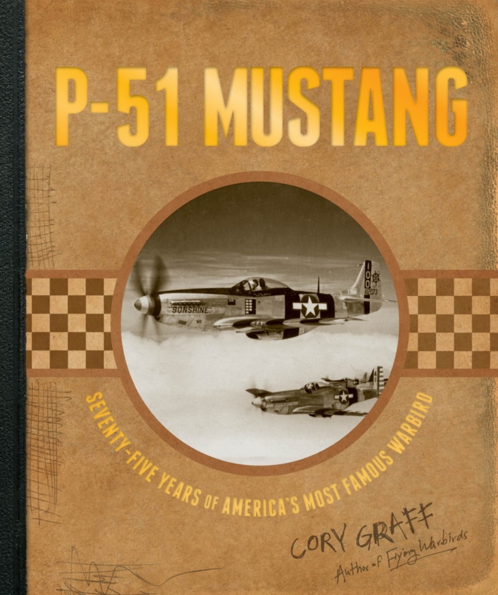 P-51 Mustang Seventy-Five Years of America’s Most Famous Warbird