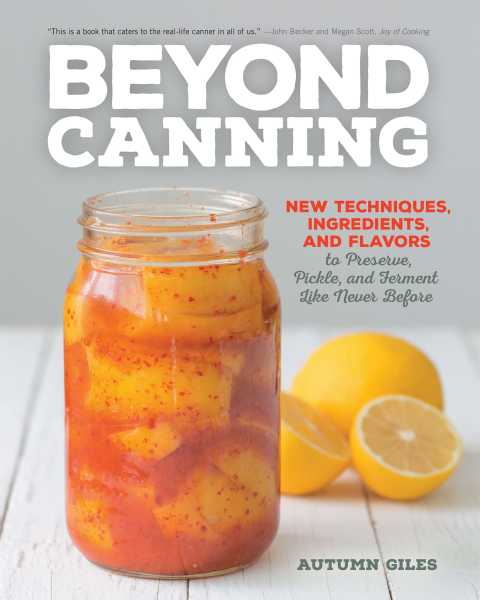 Beyond Canning: New Techniques, Ingredients, and Flavors to Preserve, Pickle, and Ferment Like Never Before - FULL INSTANT DOWNLOAD | PDF DOCX EPUB