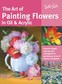 Cover image: The Art of Painting Flowers in Oil & Acrylic: Discover simple step-by-step techniques for painting an array of flowers and plants 9781633220133
