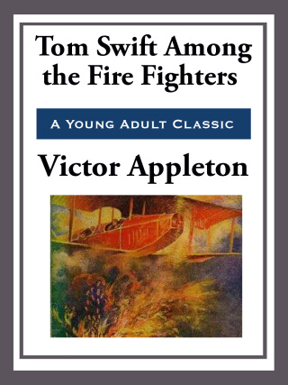 Cover image: Tom Swift Among the Fire Fighters 9781547142224.0