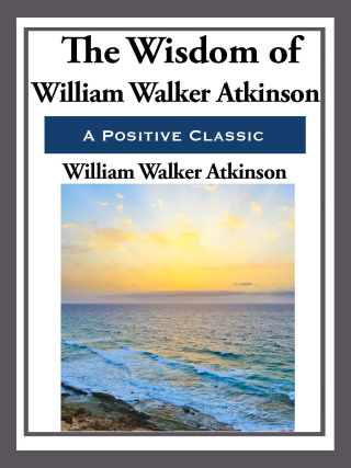Cover image: The Wisdom of William Walker Atkinson 9781604590500.0