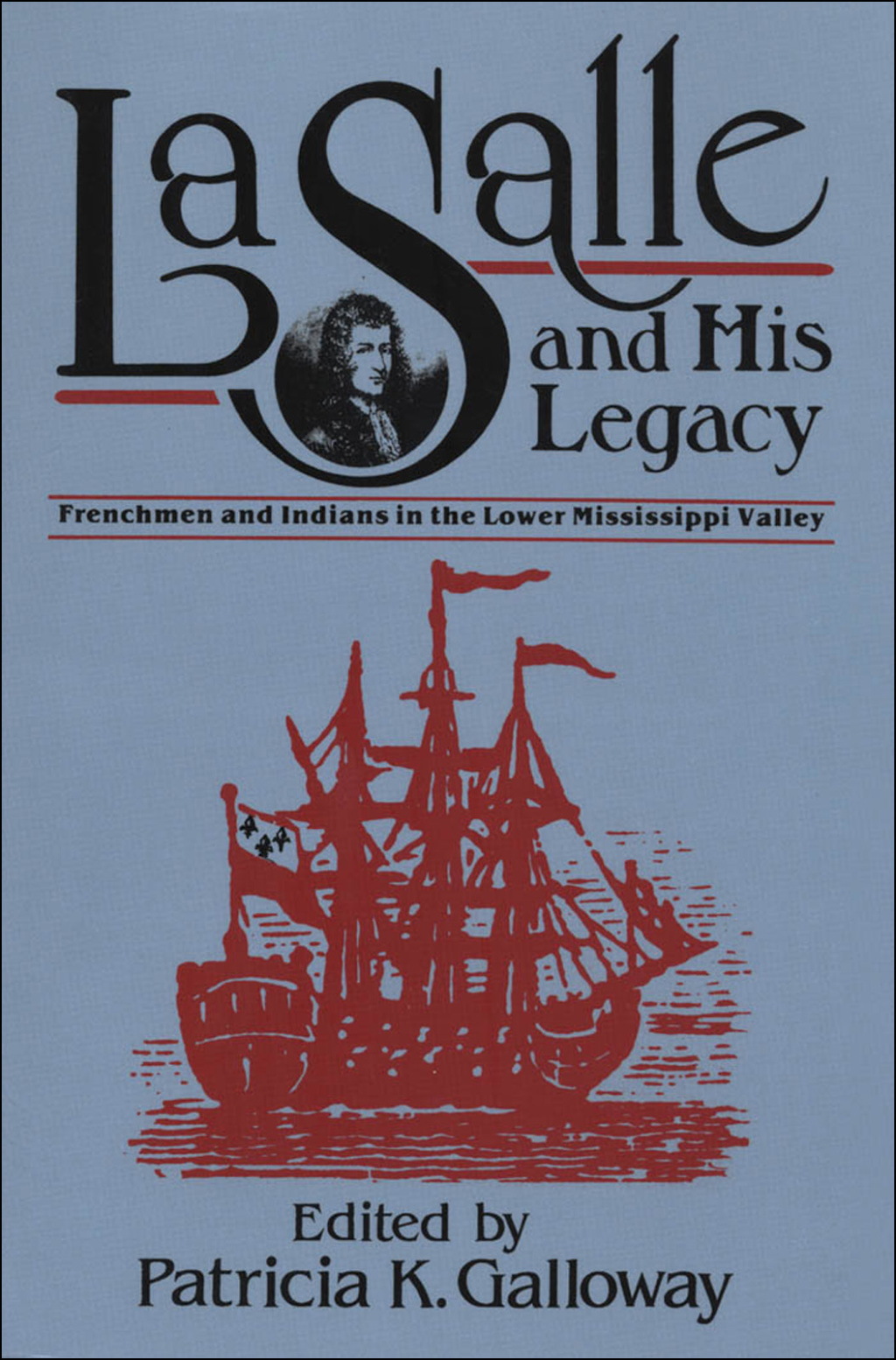 La Salle and His Legacy Frenchmen and Indians in the Lower Mississippi Valley