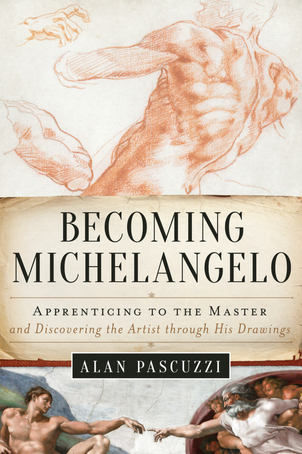 Becoming Michelangelo Apprenticing to the Master and Discovering the Artist through His Drawings