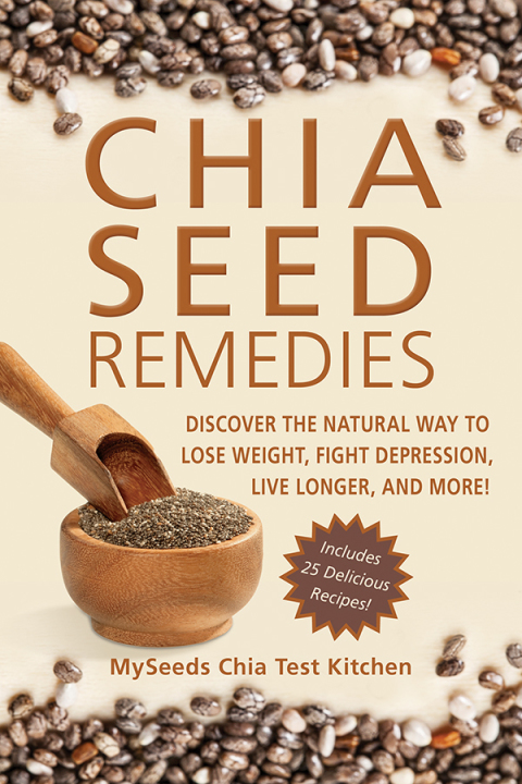 Chia Seed Remedies: Use These Ancient Seeds to Lose Weight, Balance Blood Sugar, Feel Energized, Slow Aging, Decrease Inflammation, and More! - FULL INSTANT DOWNLOAD | PDF DOCX EPUB