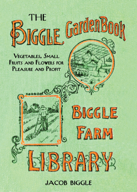 The Biggle Garden Book: Vegetables, Small Fruits and Flowers for Pleasure and Profit - FULL INSTANT DOWNLOAD | PDF DOCX EPUB