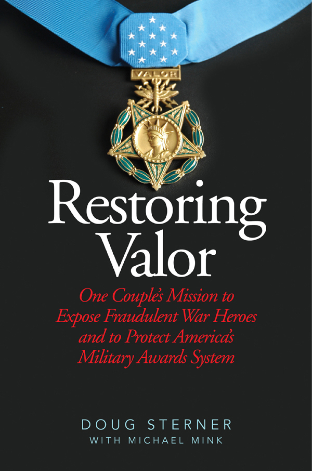 Restoring Valor One Couple?s Mission to Expose Fraudulent War Heroes and Protect America?s Military Awards System