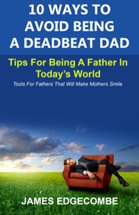 表紙画像: 10 Ways To Avoid Being A Deadbeat Dad 9781628840049