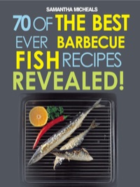 صورة الغلاف: Barbecue Recipes: 70 Of The Best Ever Barbecue Fish Recipes...Revealed! 9781628840087