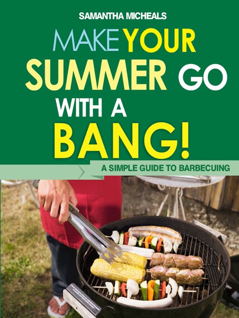 BBQ Cookbooks: Make Your Summer Go With A Bang! A Simple Guide To Barbecuing - FULL INSTANT DOWNLOAD | PDF DOCX EPUB