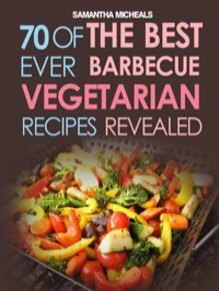 表紙画像: BBQ Recipe:70 Of The Best Ever Barbecue Vegetarian Recipes...Revealed! 9781628840148