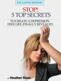 صورة الغلاف: Depression Help: Stop! - 5 Top Secrets To Create A Depression Free Life..Finally Revealed 9781628840483