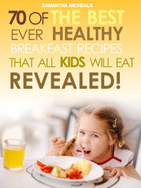 صورة الغلاف: Kids Recipes Books: 70 Of The Best Ever Breakfast Recipes That All Kids Will Eat.....Revealed! 9781628840674