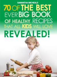 表紙画像: Kids Recipes:70 Of The Best Ever Big Book Of Recipes That All Kids Love....Revealed! 9781628840698
