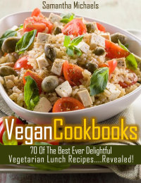 صورة الغلاف: Vegan Cookbooks: 70 Of The Best Ever Delightful Vegetarian Lunch Recipes....Revealed! 9781628841008