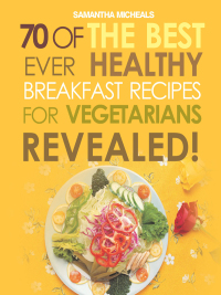 Imagen de portada: Vegan Cookbooks:70 Of The Best Ever Healthy Breakfast Recipes for Vegetarians...Revealed! 9781628841046