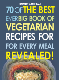Imagen de portada: Vegetarian Cookbooks: 70 Of The Best Ever Complete Book of Vegetarian Recipes for Every Meal...Revealed! 9781628841077
