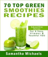 صورة الغلاف: 70 Top Green Smoothie Recipe Book : Smoothie Recipe & Diet Book For A Sexy, Slimmer & Youthful YOU 9781628841190