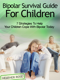 صورة الغلاف: Bipolar Child: Bipolar Survival Guide For Children : 7 Strategies to Help Your Children Cope With Bipolar Today 9781628841299