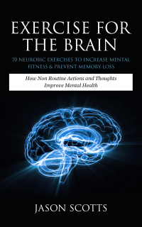 表紙画像: Exercise For The Brain: 70 Neurobic Exercises To Increase Mental Fitness & Prevent Memory Loss 9781628841534