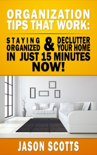 表紙画像: Organization Tips That Work: Staying Organized and Declutter Your Home In Just 15 Minutes Now 9781628841732