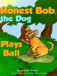 Cover image: Honest Bob, The Dog, Plays Ball 9781628844412