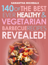 صورة الغلاف: Barbecue Cookbook: 140 Of The Best Ever Healthy Vegetarian Barbecue Recipes Book...Revealed! 9781628845228