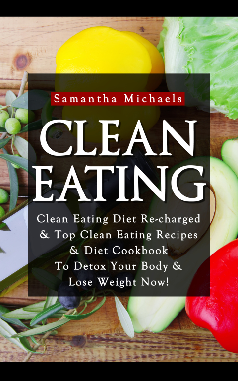 Clean Eating :Clean Eating Diet Re-charged: Top Clean Eating Recipes & Diet Cookbook To Detox Your Body & Lose Weight Now! - FULL INSTANT DOWNLOAD | PDF DOCX EPUB
