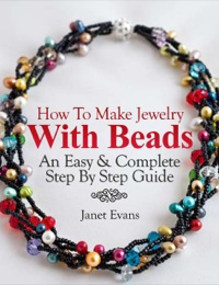 صورة الغلاف: How To Make Jewelry With Beads: An Easy & Complete Step By Step Guide 9781628847215
