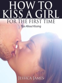 Cover image: How To Kiss a Girl For The First Time 9781628847246