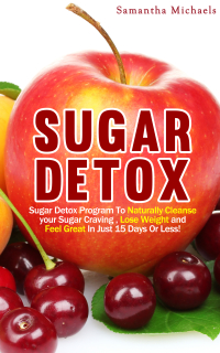 Imagen de portada: Sugar Detox : Sugar Detox Program To Naturally Cleanse Your Sugar Craving , Lose Weight and Feel Great In Just 15 Days Or Less! 9781628847451