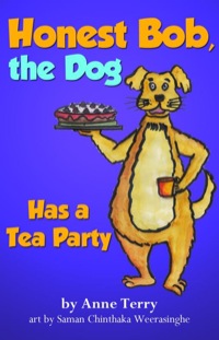 Cover image: Honest Bob, The Dog, Has a Tea Party 9781628847611