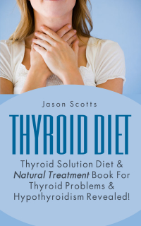 صورة الغلاف: Thyroid Diet : Thyroid Solution Diet & Natural Treatment Book For Thyroid Problems & Hypothyroidism Revealed! 9781628847741