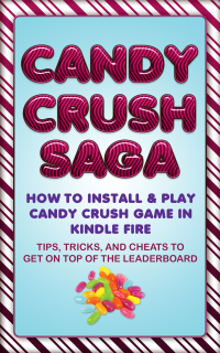 Omslagafbeelding: Candy Crush Saga: How to Install and Play Candy Crush Game in Kindle Fire : Tips, Tricks, and Cheats to Get on Top of the Leaderboard 9781628847888