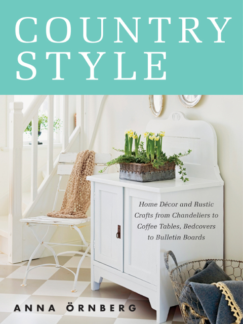 Country Style: Home Décor and Rustic Crafts from Chandeliers to Coffee Tables, Bedcovers to Bulletin Boards - FULL INSTANT DOWNLOAD | PDF DOCX EPUB