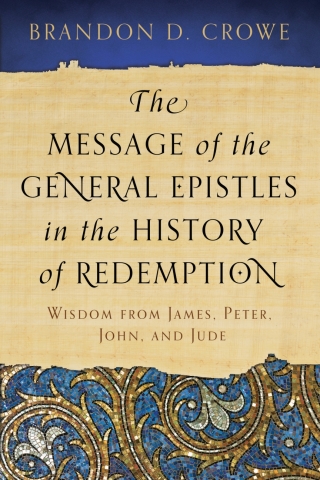 Cover image: The Message of the General Epistles in the History of Redemption: Wisdom from James, Peter, John, and Jude 1st edition 9781629950518